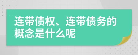 连带债权、连带债务的概念是什么呢