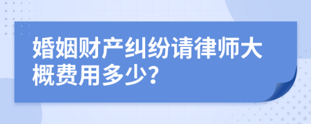 婚姻财产纠纷请律师大概费用多少？