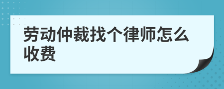 劳动仲裁找个律师怎么收费