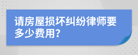 请房屋损坏纠纷律师要多少费用？