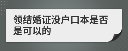 领结婚证没户口本是否是可以的