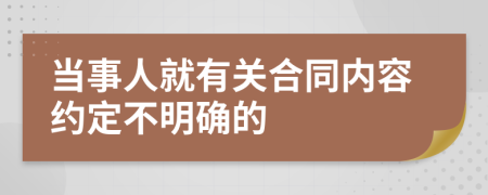 当事人就有关合同内容约定不明确的