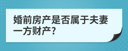 婚前房产是否属于夫妻一方财产?