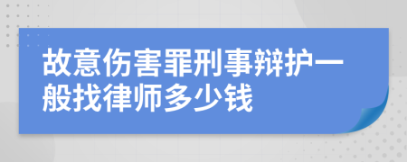 故意伤害罪刑事辩护一般找律师多少钱