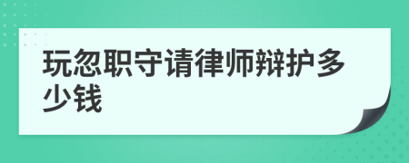 玩忽职守请律师辩护多少钱