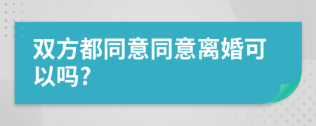 双方都同意同意离婚可以吗?