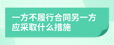 一方不履行合同另一方应采取什么措施