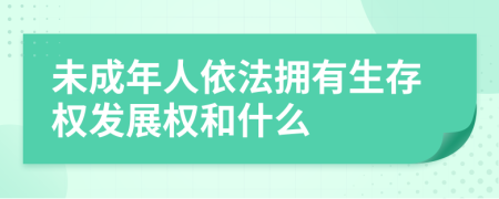 未成年人依法拥有生存权发展权和什么