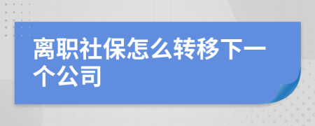 离职社保怎么转移下一个公司