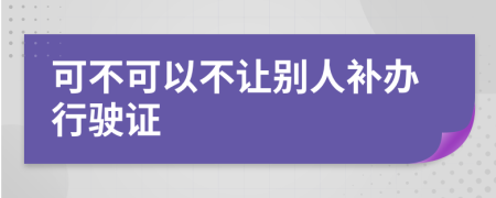 可不可以不让别人补办行驶证