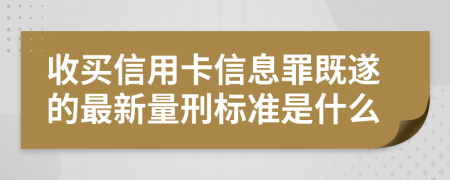 收买信用卡信息罪既遂的最新量刑标准是什么