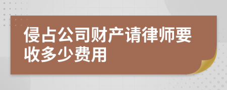 侵占公司财产请律师要收多少费用