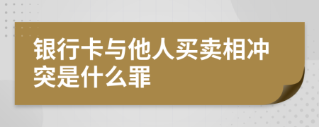 银行卡与他人买卖相冲突是什么罪