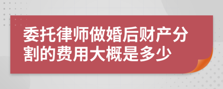 委托律师做婚后财产分割的费用大概是多少