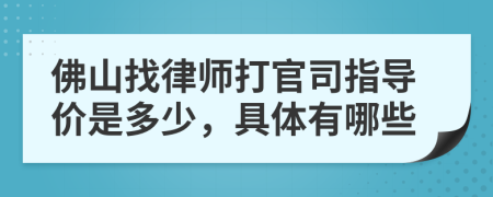 佛山找律师打官司指导价是多少，具体有哪些