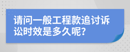 请问一般工程款追讨诉讼时效是多久呢？