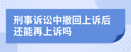 刑事诉讼中撤回上诉后还能再上诉吗