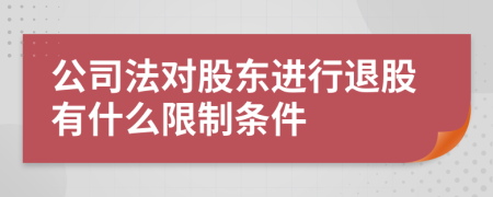 公司法对股东进行退股有什么限制条件