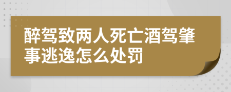 醉驾致两人死亡酒驾肇事逃逸怎么处罚