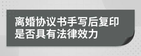 离婚协议书手写后复印是否具有法律效力