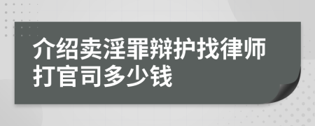 介绍卖淫罪辩护找律师打官司多少钱