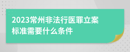 2023常州非法行医罪立案标准需要什么条件