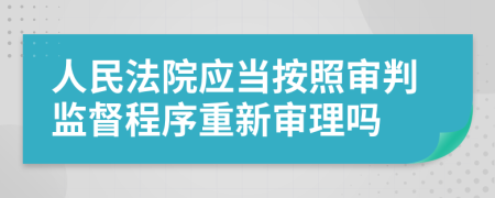 人民法院应当按照审判监督程序重新审理吗