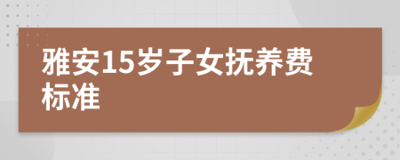 雅安15岁子女抚养费标准