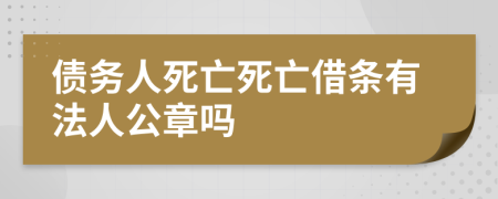 债务人死亡死亡借条有法人公章吗