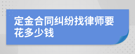 定金合同纠纷找律师要花多少钱