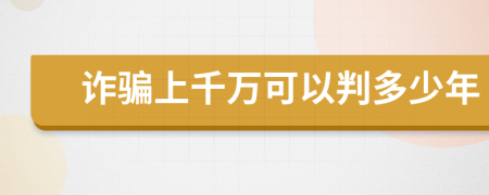 诈骗上千万可以判多少年