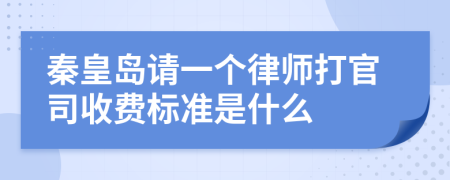 秦皇岛请一个律师打官司收费标准是什么