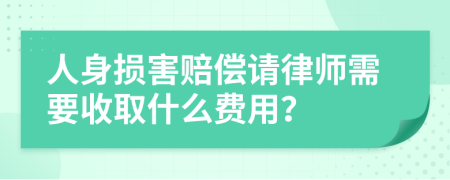 人身损害赔偿请律师需要收取什么费用？