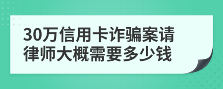 30万信用卡诈骗案请律师大概需要多少钱