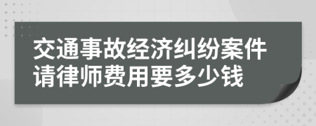 交通事故经济纠纷案件请律师费用要多少钱