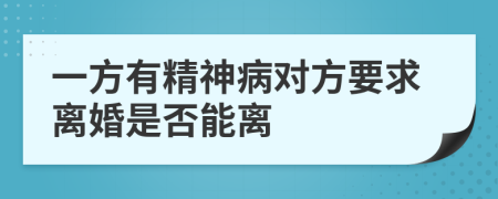一方有精神病对方要求离婚是否能离