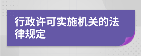 行政许可实施机关的法律规定