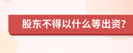 股东不得以什么等出资？