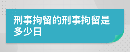 刑事拘留的刑事拘留是多少日