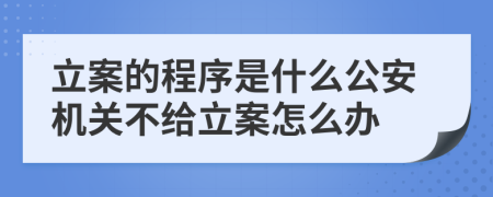 立案的程序是什么公安机关不给立案怎么办