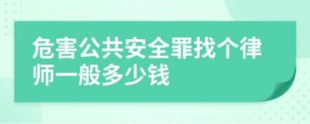 危害公共安全罪找个律师一般多少钱