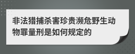 非法猎捕杀害珍贵濒危野生动物罪量刑是如何规定的