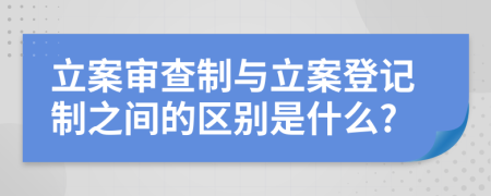 立案审查制与立案登记制之间的区别是什么?