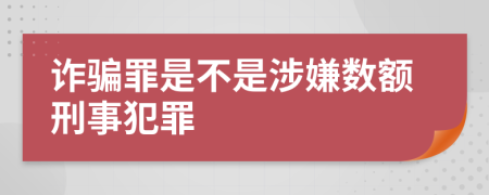 诈骗罪是不是涉嫌数额刑事犯罪