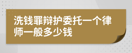 洗钱罪辩护委托一个律师一般多少钱