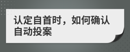 认定自首时，如何确认自动投案