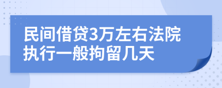 民间借贷3万左右法院执行一般拘留几天