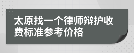 太原找一个律师辩护收费标准参考价格