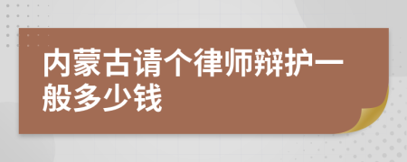 内蒙古请个律师辩护一般多少钱