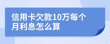 信用卡欠款10万每个月利息怎么算
